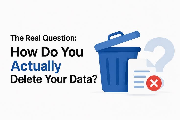 The Real Question: How Do You Actually Delete Your Data?